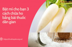 Bật mí cho bạn 3 cách chữa ho bằng bài thuốc dân gian