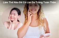 Làm Thế Nào Để Có Làn Da Trắng Toàn Thân