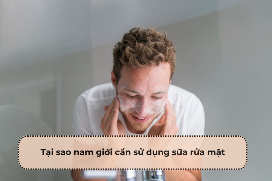 Sữa rửa mặt cho nam giới bí quyết chăm sóc da hiệu quả